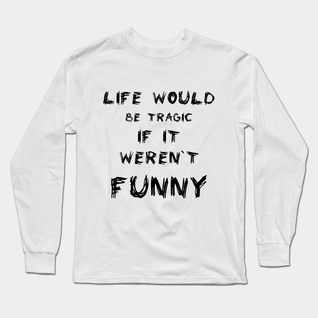 Life would be tragic if it weren’t funny Long Sleeve T-Shirt by Nazar